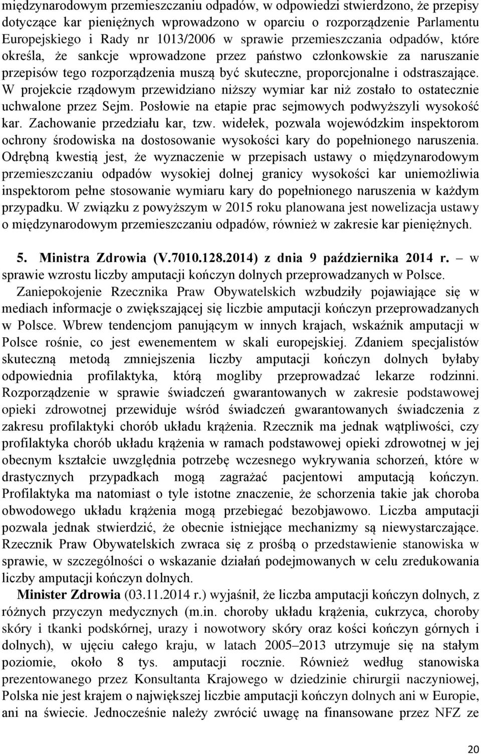 W projekcie rządowym przewidziano niższy wymiar kar niż zostało to ostatecznie uchwalone przez Sejm. Posłowie na etapie prac sejmowych podwyższyli wysokość kar. Zachowanie przedziału kar, tzw.