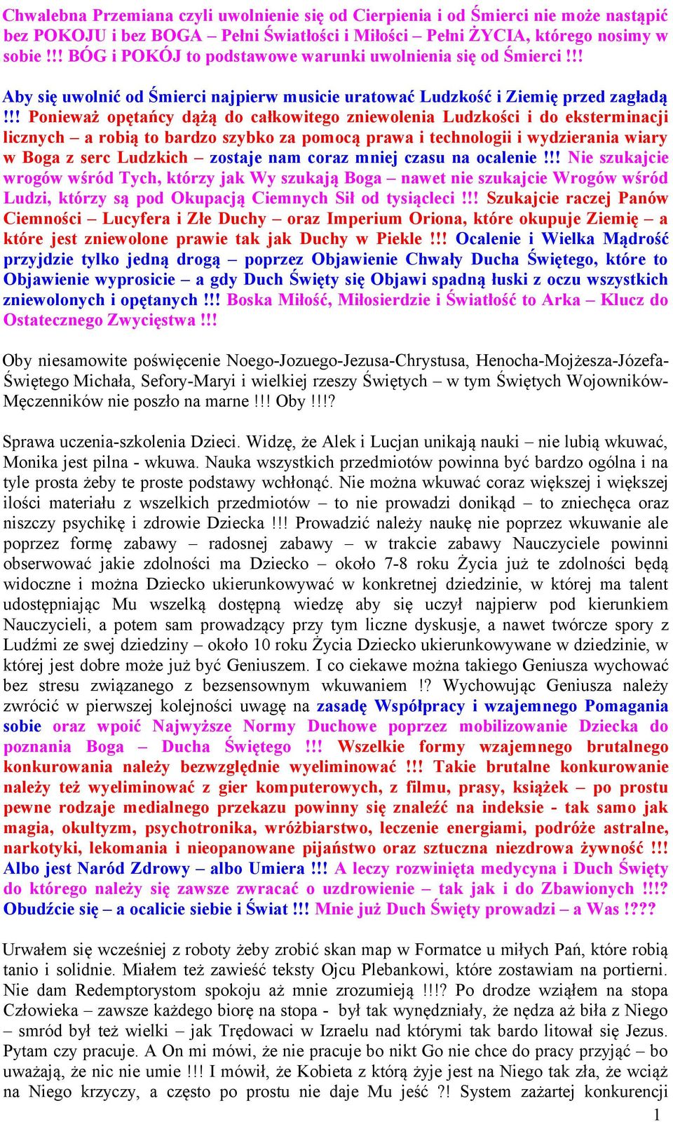 !! Ponieważ opętańcy dążą do całkowitego zniewolenia Ludzkości i do eksterminacji licznych a robią to bardzo szybko za pomocą prawa i technologii i wydzierania wiary w Boga z serc Ludzkich zostaje