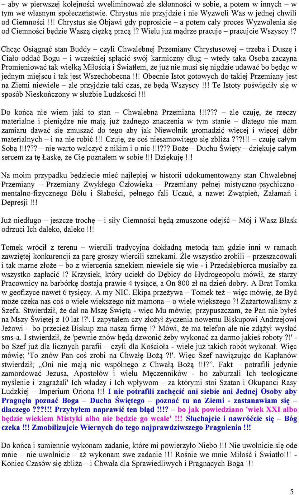 ? Chcąc Osiągnąć stan Buddy czyli Chwalebnej Przemiany Chrystusowej trzeba i Duszę i Ciało oddać Bogu i wcześniej spłacić swój karmiczny dług wtedy taka Osoba zaczyna Promieniować tak wielką Miłością