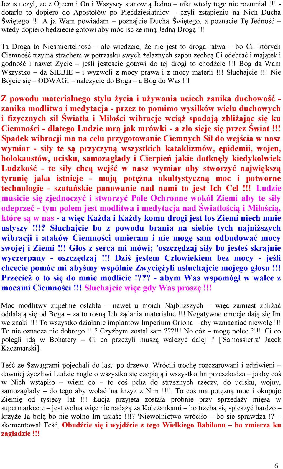 !! Ta Droga to Nieśmiertelność ale wiedzcie, że nie jest to droga łatwa bo Ci, których Ciemność trzyma strachem w potrzasku swych żelaznych szpon zechcą Ci odebrać i majątek i godność i nawet Życie