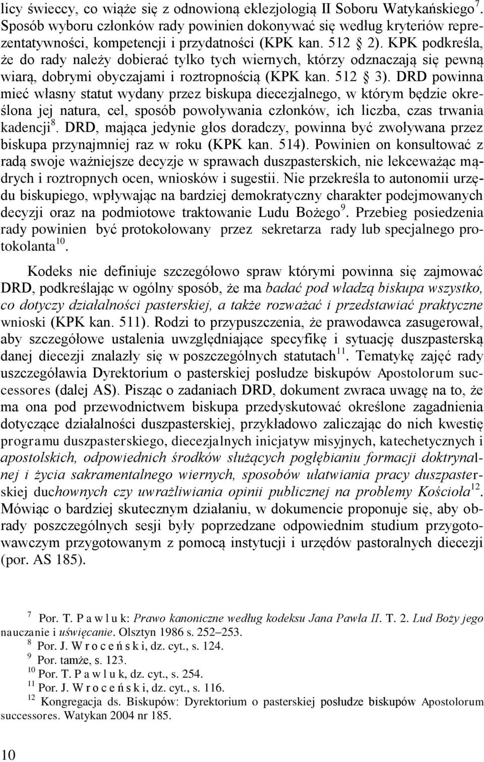 KPK podkreśla, że do rady należy dobierać tylko tych wiernych, którzy odznaczają się pewną wiarą, dobrymi obyczajami i roztropnością (KPK kan. 512 3).