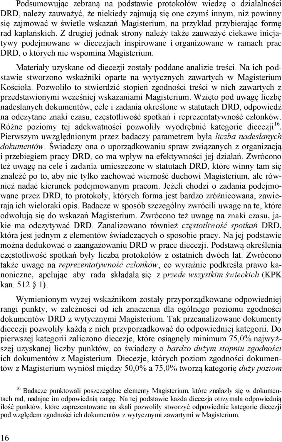 Z drugiej jednak strony należy także zauważyć ciekawe inicjatywy podejmowane w diecezjach inspirowane i organizowane w ramach prac DRD, o których nie wspomina Magisterium.