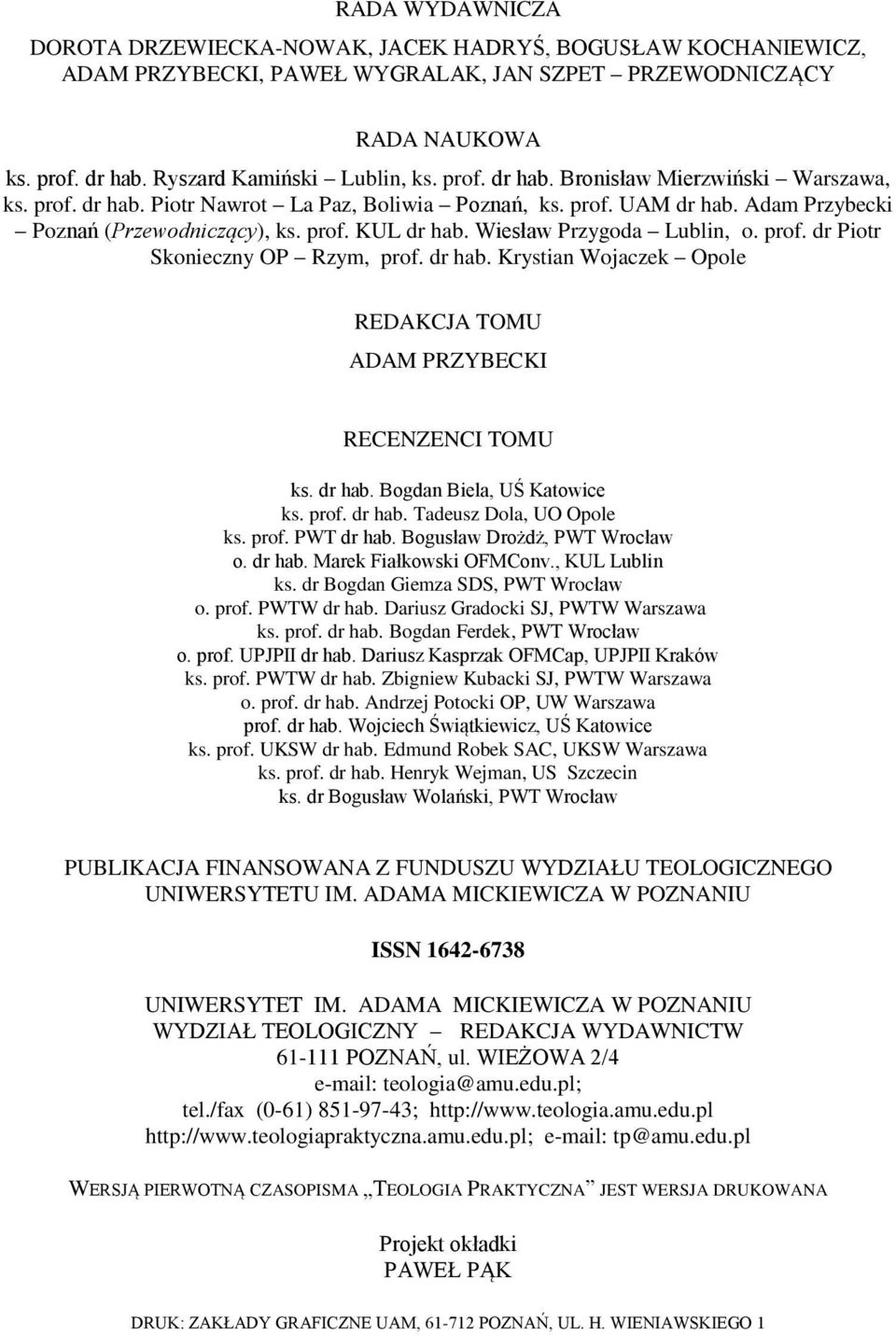 prof. KUL dr hab. Wiesław Przygoda Lublin, o. prof. dr Piotr Skonieczny OP Rzym, prof. dr hab. Krystian Wojaczek Opole REDAKCJA TOMU ADAM PRZYBECKI RECENZENCI TOMU ks. dr hab. Bogdan Biela, UŚ Katowice ks.