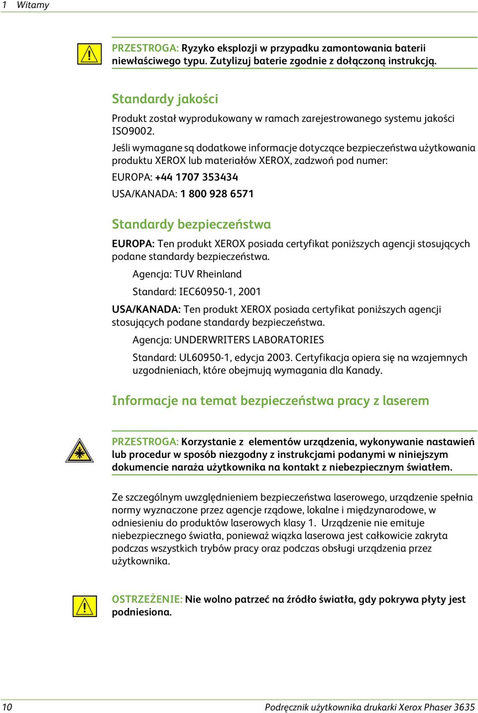 Jeśli wymagane są dodatkowe informacje dotyczące bezpieczeństwa użytkowania produktu XEROX lub materiałów XEROX, zadzwoń pod numer: EUROPA: +44 1707 353434 USA/KANADA: 1 800 928 6571 Standardy