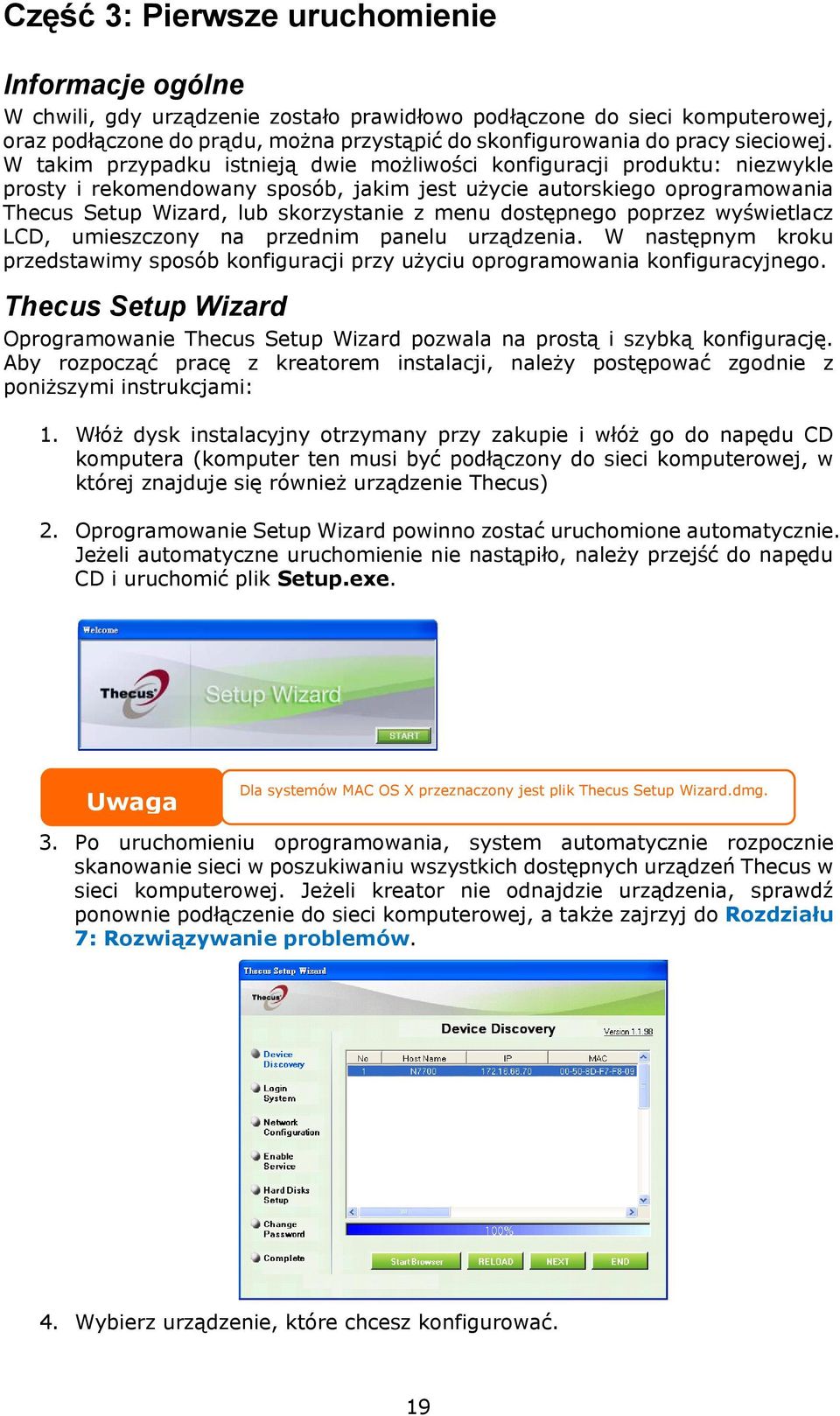 W takim przypadku istnieją dwie możliwości konfiguracji produktu: niezwykle prosty i rekomendowany sposób, jakim jest użycie autorskiego oprogramowania Thecus Setup Wizard, lub skorzystanie z menu