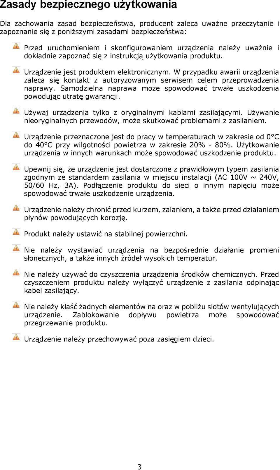 W przypadku awarii urządzenia zaleca się kontakt z autoryzowanym serwisem celem przeprowadzenia naprawy. Samodzielna naprawa może spowodować trwałe uszkodzenia powodując utratę gwarancji.