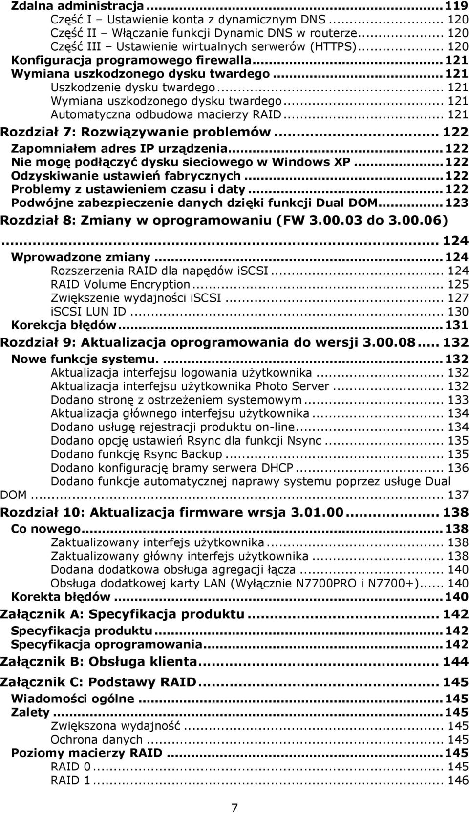 .. 121 Automatyczna odbudowa macierzy RAID... 121 Rozdział 7: Rozwiązywanie problemów... 122 Zapomniałem adres IP urządzenia...122 Nie mogę podłączyć dysku sieciowego w Windows XP.