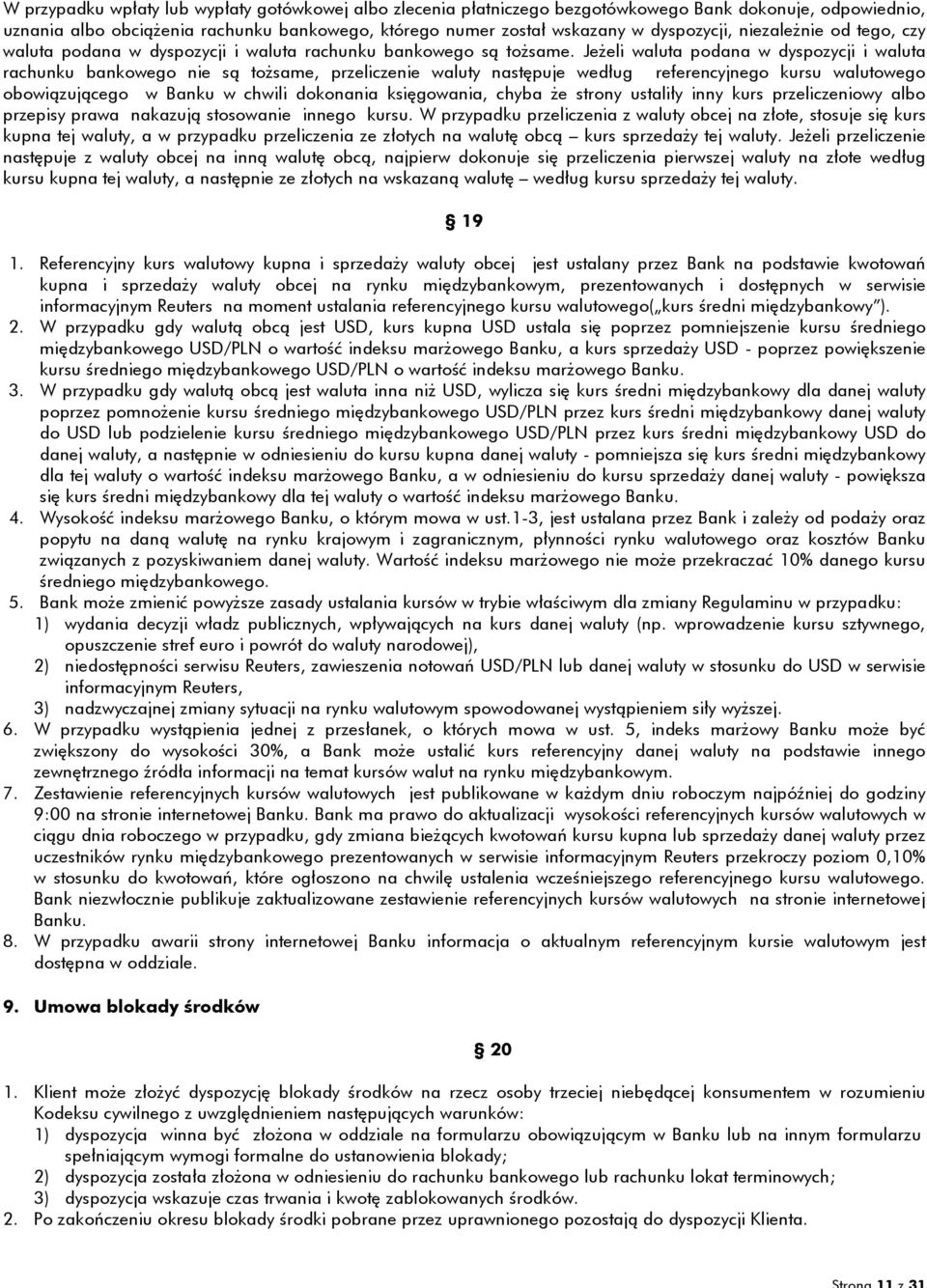 Jeżeli waluta podana w dyspozycji i waluta rachunku bankowego nie są tożsame, przeliczenie waluty następuje według referencyjnego kursu walutowego obowiązującego w Banku w chwili dokonania