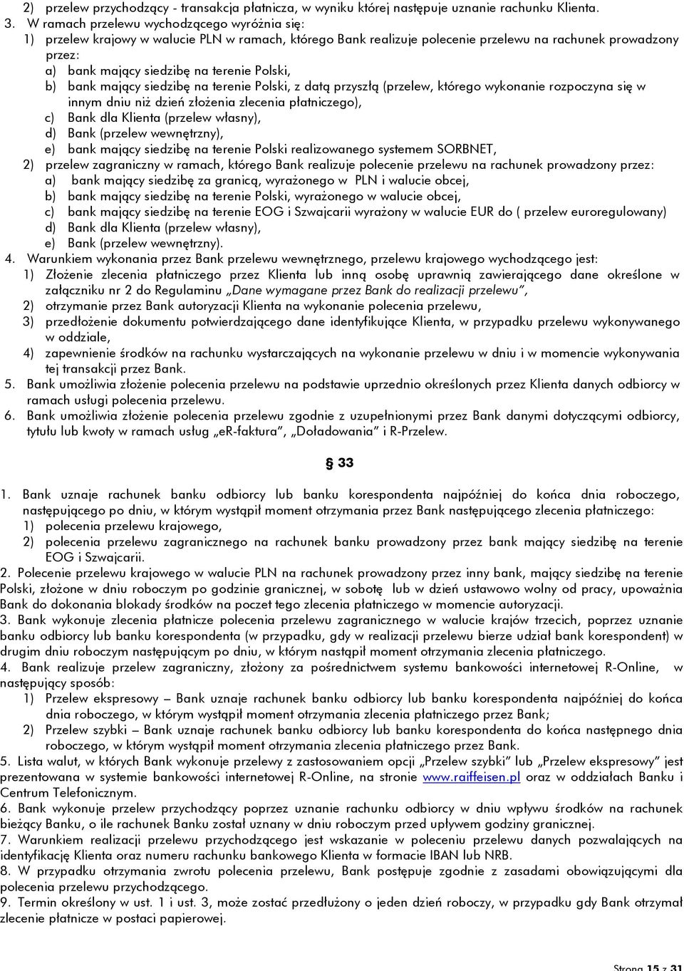 Polski, b) bank mający siedzibę na terenie Polski, z datą przyszłą (przelew, którego wykonanie rozpoczyna się w innym dniu niż dzień złożenia zlecenia płatniczego), c) Bank dla Klienta (przelew