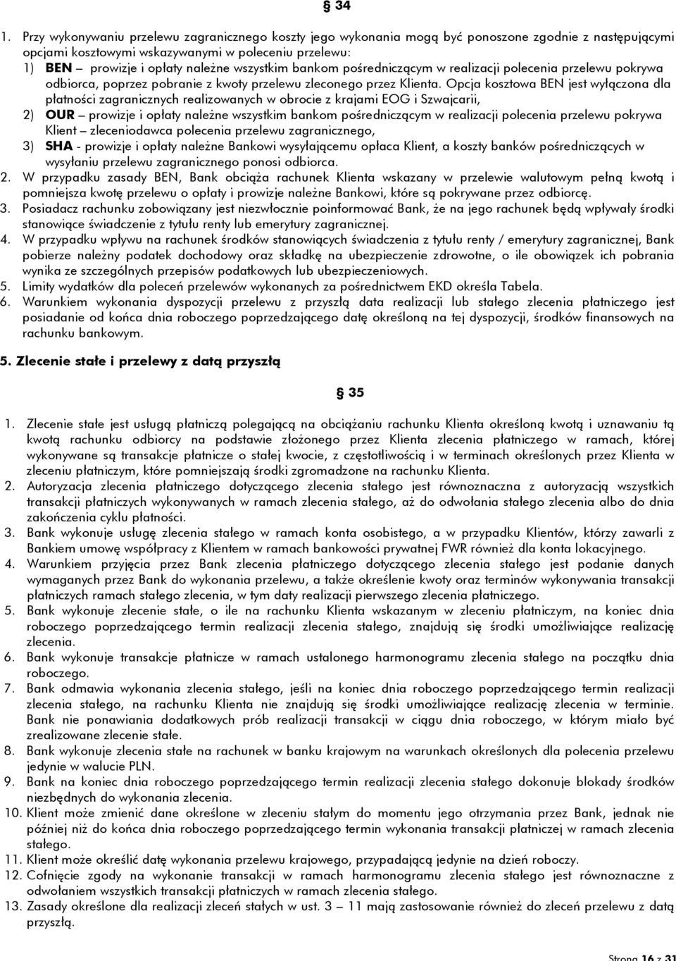 Opcja kosztowa BEN jest wyłączona dla płatności zagranicznych realizowanych w obrocie z krajami EOG i Szwajcarii, 2) OUR prowizje i opłaty należne wszystkim bankom pośredniczącym w realizacji