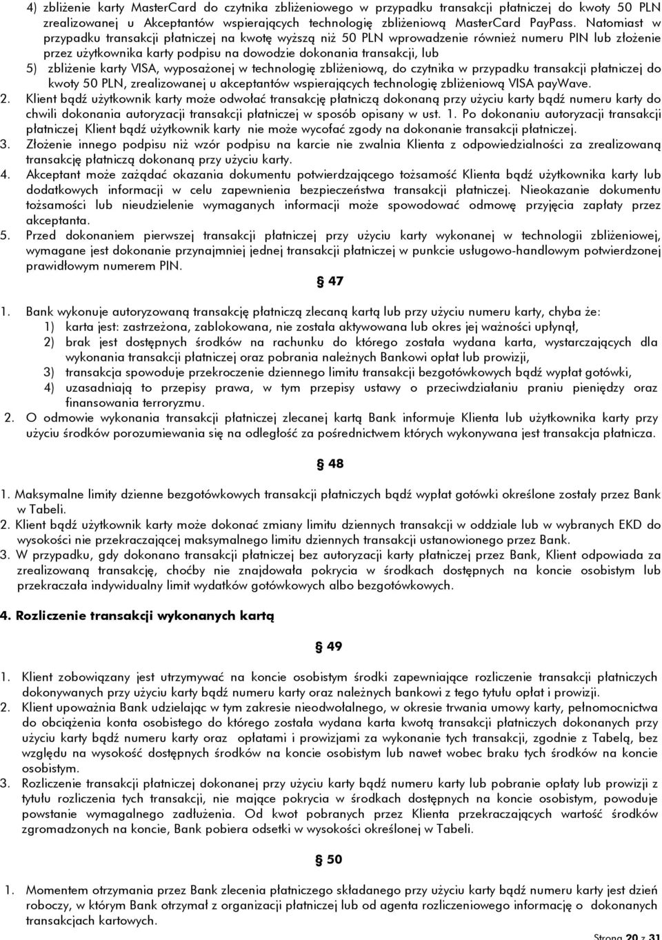 karty VISA, wyposażonej w technologię zbliżeniową, do czytnika w przypadku transakcji płatniczej do kwoty 50 PLN, zrealizowanej u akceptantów wspierających technologię zbliżeniową VISA paywave. 2.