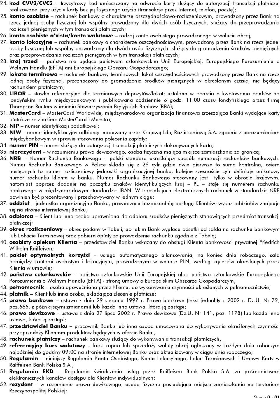 konto osobiste rachunek bankowy o charakterze oszczędnościowo-rozliczeniowym, prowadzony przez Bank na rzecz jednej osoby fizycznej lub wspólny prowadzony dla dwóch osób fizycznych, służący do