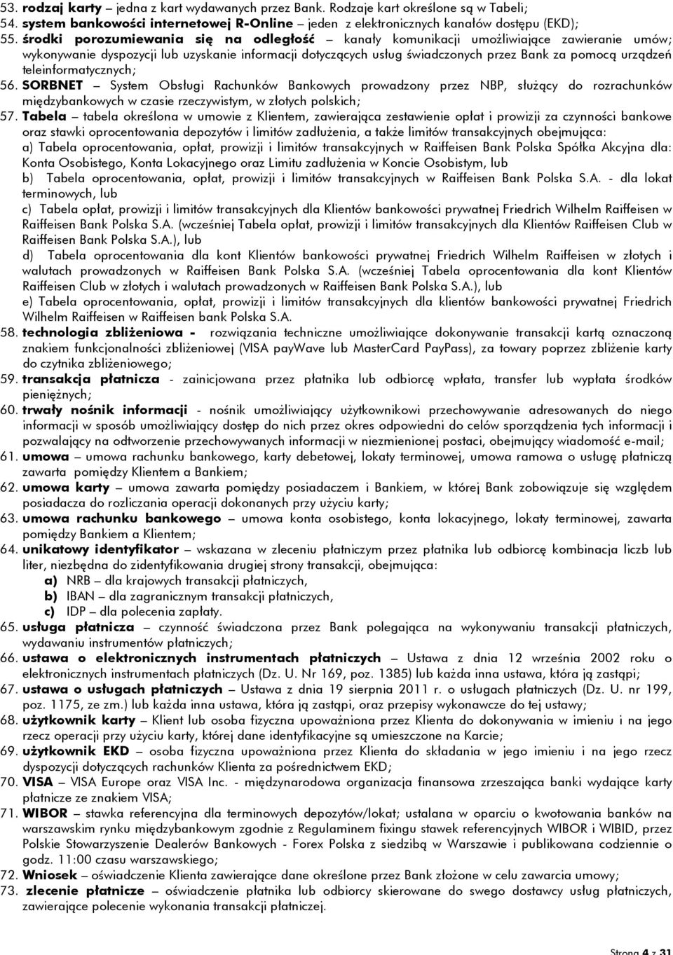 teleinformatycznych; 56. SORBNET System Obsługi Rachunków Bankowych prowadzony przez NBP, służący do rozrachunków międzybankowych w czasie rzeczywistym, w złotych polskich; 57.