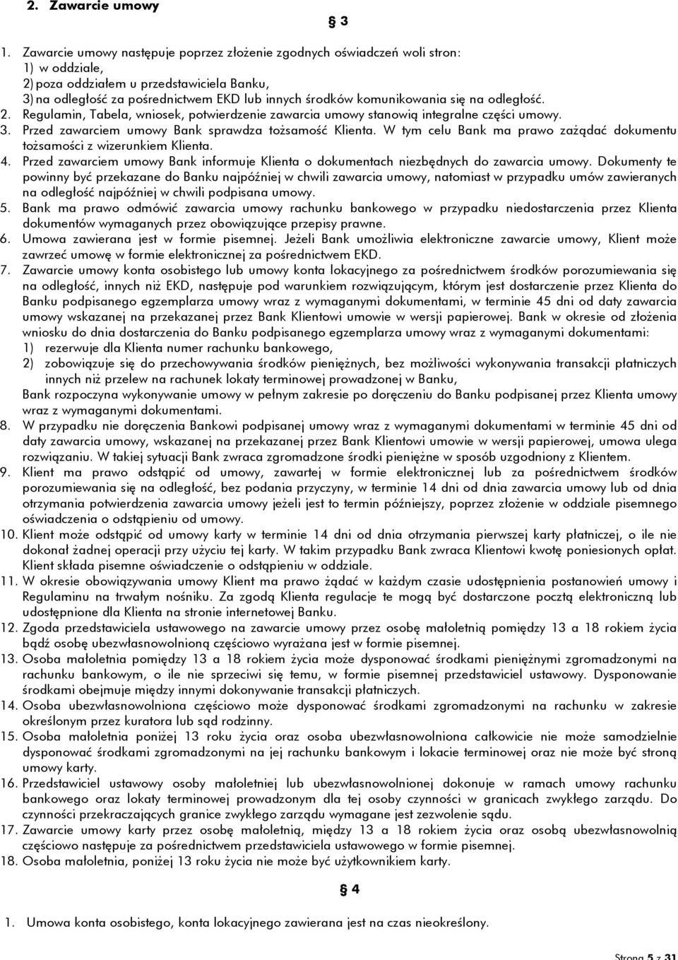 komunikowania się na odległość. 2. Regulamin, Tabela, wniosek, potwierdzenie zawarcia umowy stanowią integralne części umowy. 3. Przed zawarciem umowy Bank sprawdza tożsamość Klienta.