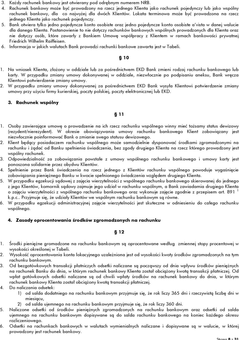 Lokata terminowa może być prowadzona na rzecz jednego Klienta jako rachunek pojedynczy. 5.