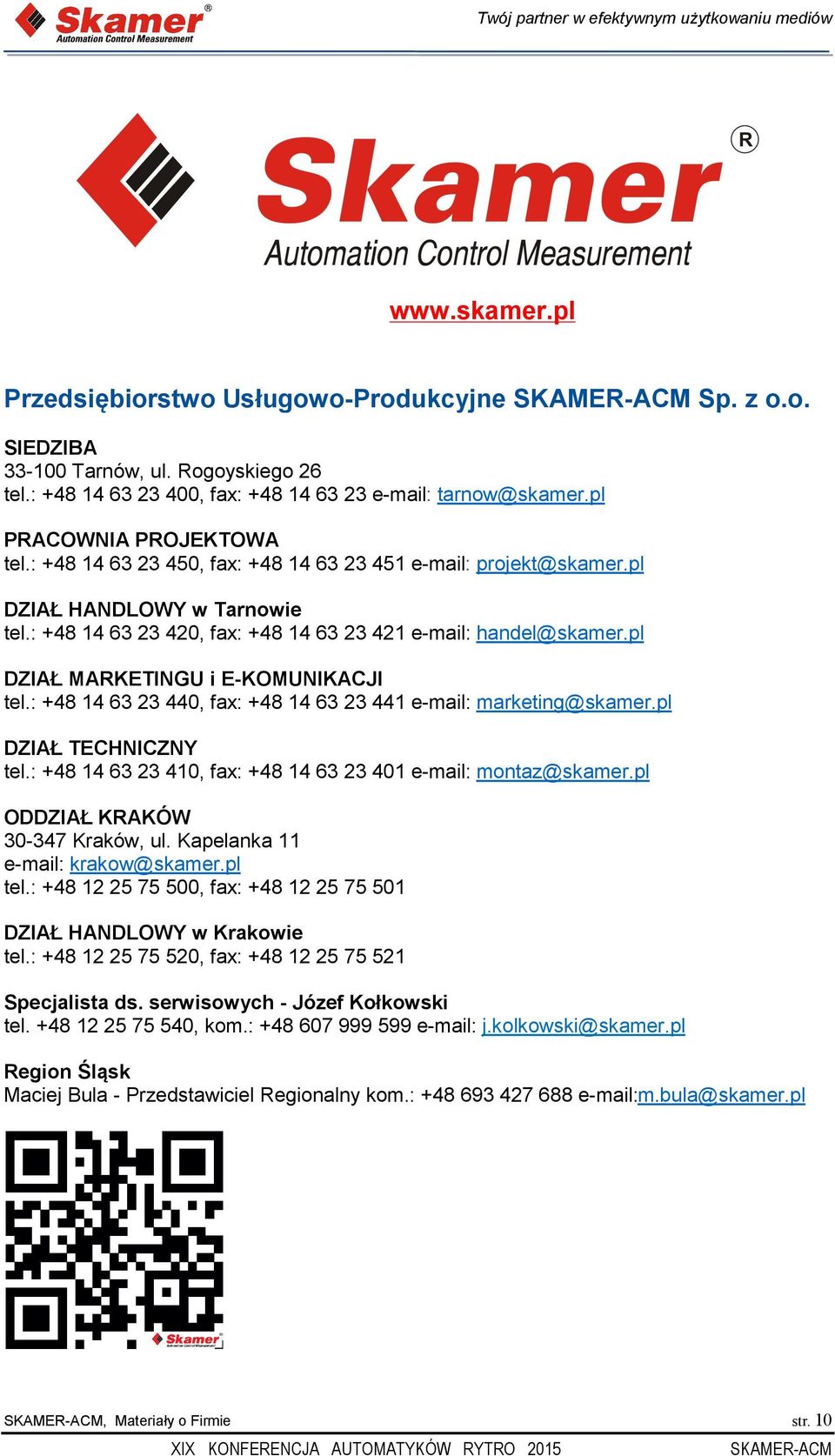 : +48 14 63 23 420, fax: +48 14 63 23 421 e-mail: handel@skamer.pl DZIAŁ MARKETINGU i E-KOMUNIKACJI tel.: +48 14 63 23 440, fax: +48 14 63 23 441 e-mail: marketing@skamer.pl DZIAŁ TECHNICZNY tel.