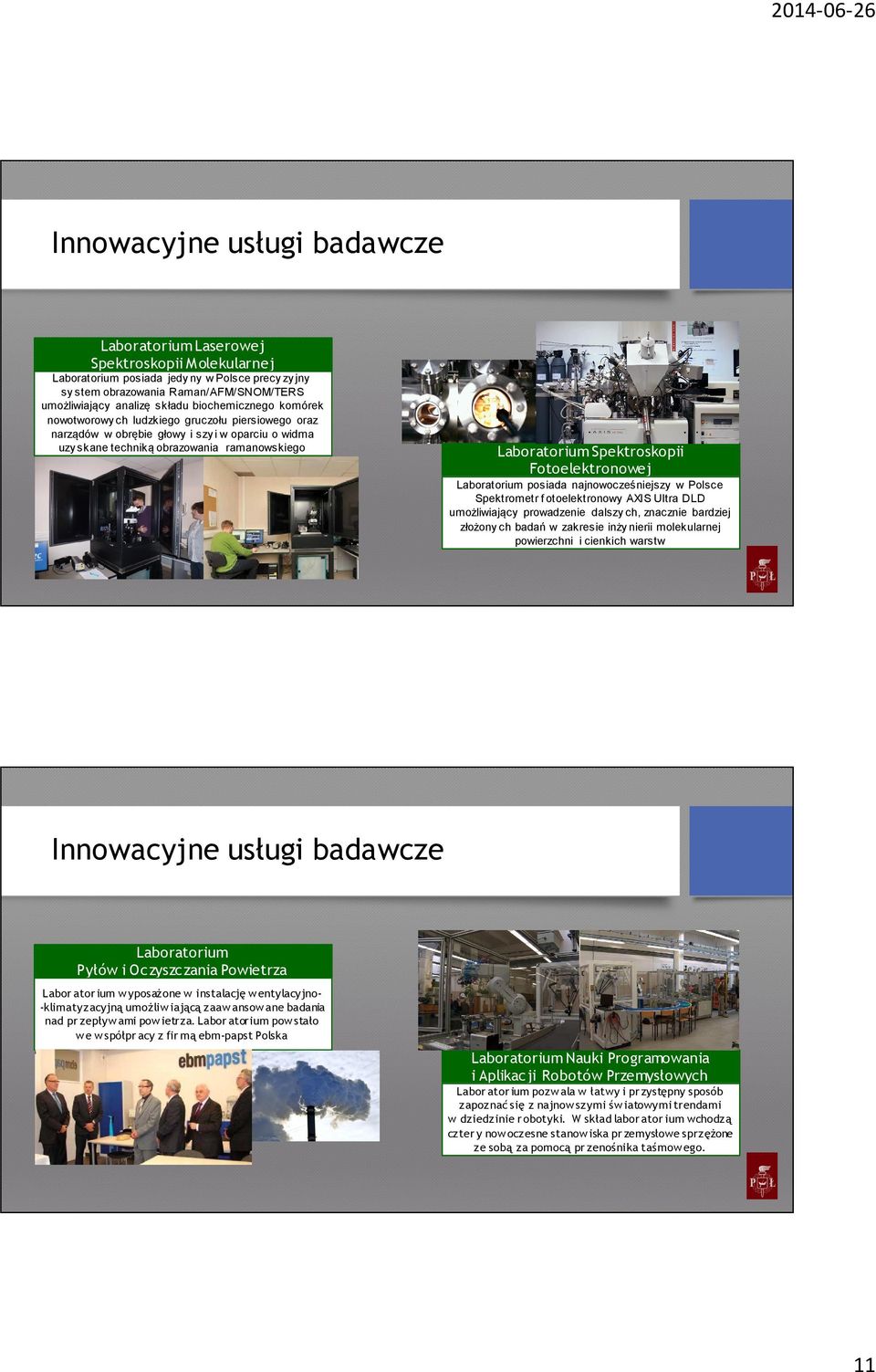 Spektroskopii Fotoelektronowej Laboratorium posiada najnowocześniejszy w Polsce Spektrometr f otoelektronowy AXIS Ultra DLD umożliwiający prowadzenie dalszy ch, znacznie bardziej złożony ch badań w