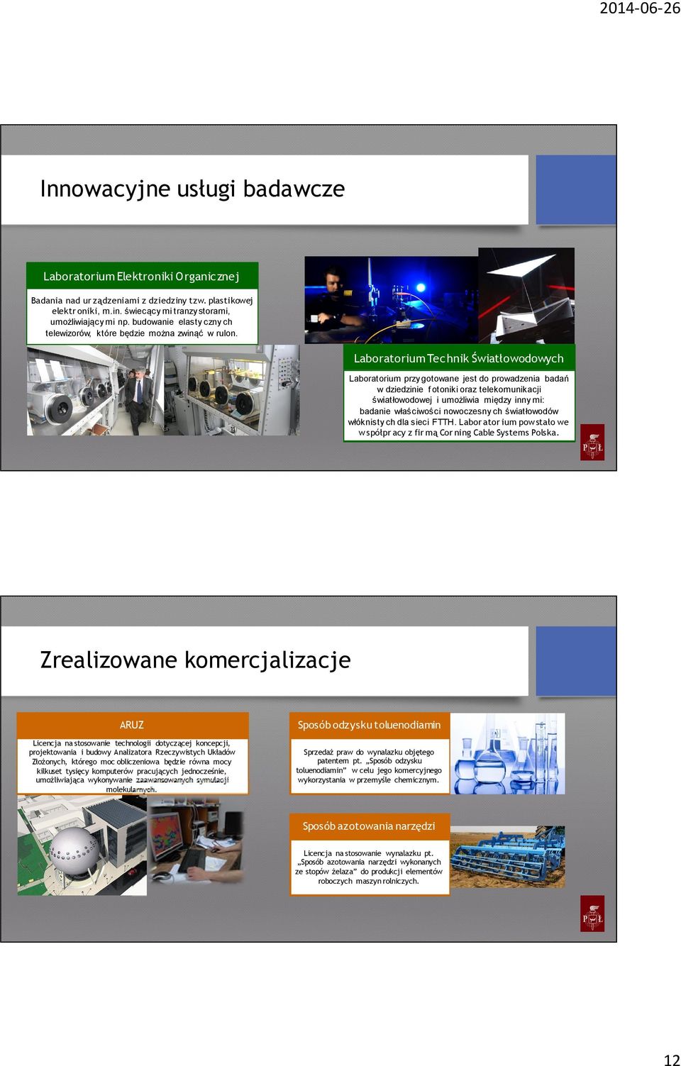 Laboratorium Technik Światłowodowych Laboratorium przy gotowane jest do prowadzenia badań w dziedzinie f otoniki oraz telekomunikacji światłowodowej i umożliwia między inny mi: badanie właściwości