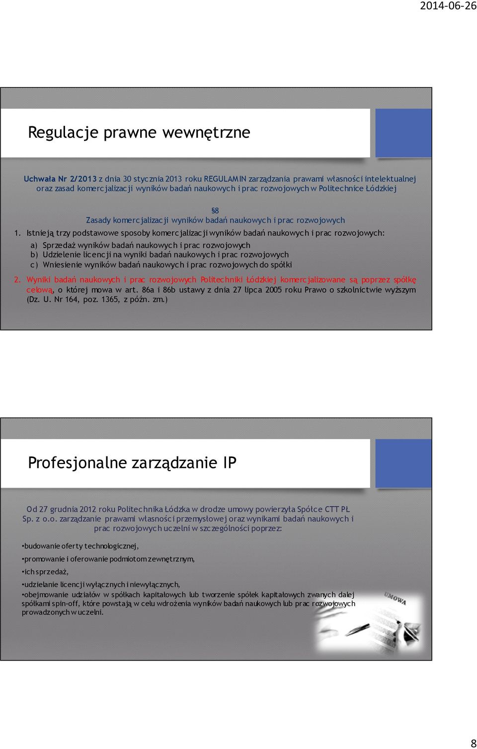 Istnieją trzy podstawowe sposoby komercjalizacji wyników badań naukowych i prac rozwojowych: a) Sprzedaż wyników badań naukowych i prac rozwojowych b) Udzielenie licencji na wyniki badań naukowych i