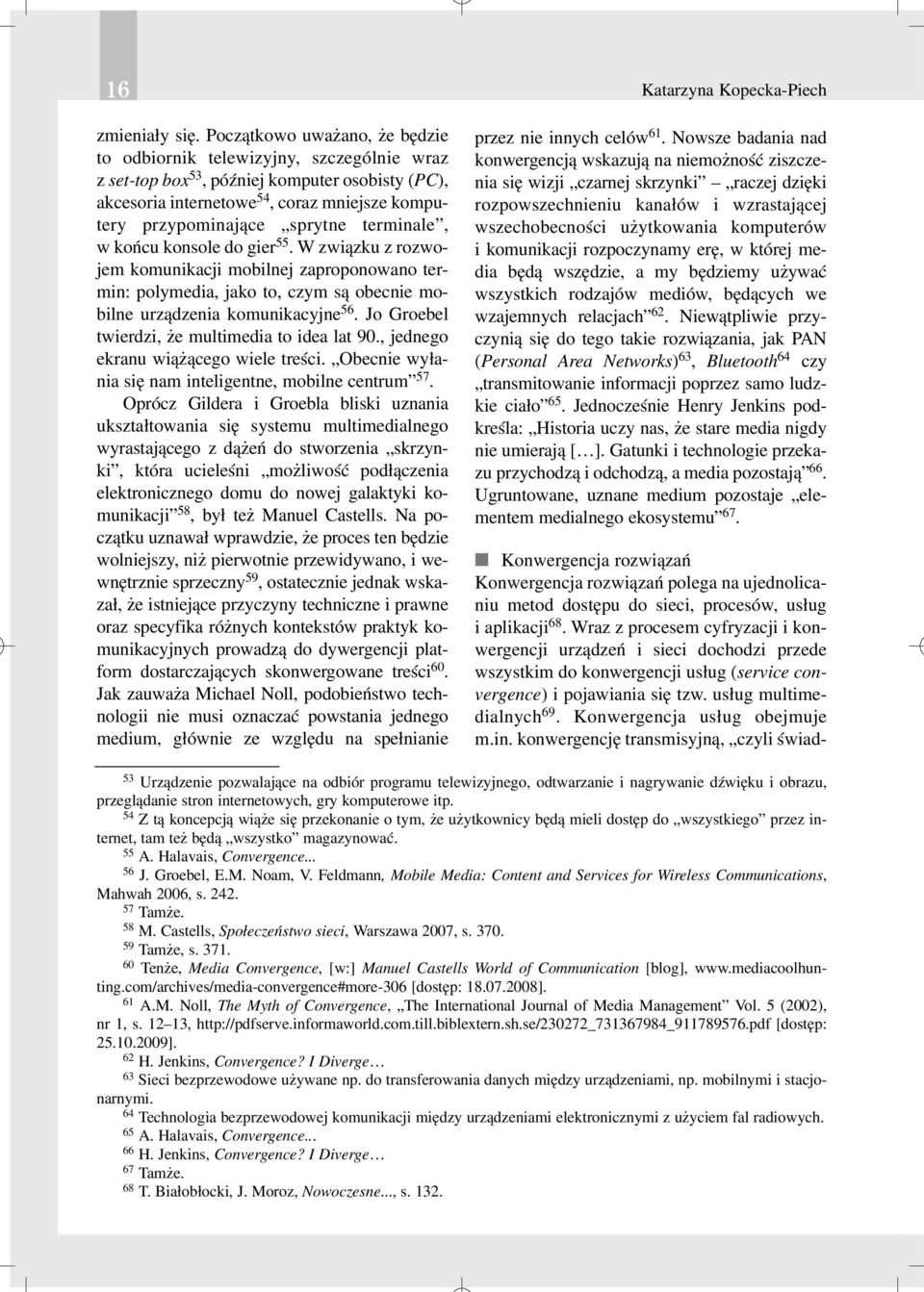 terminale, w koñcu konsole do gier 55. W zwi¹zku z rozwojem komunikacji mobilnej zaproponowano termin: polymedia, jako to, czym s¹ obecnie mobilne urz¹dzenia komunikacyjne 56.