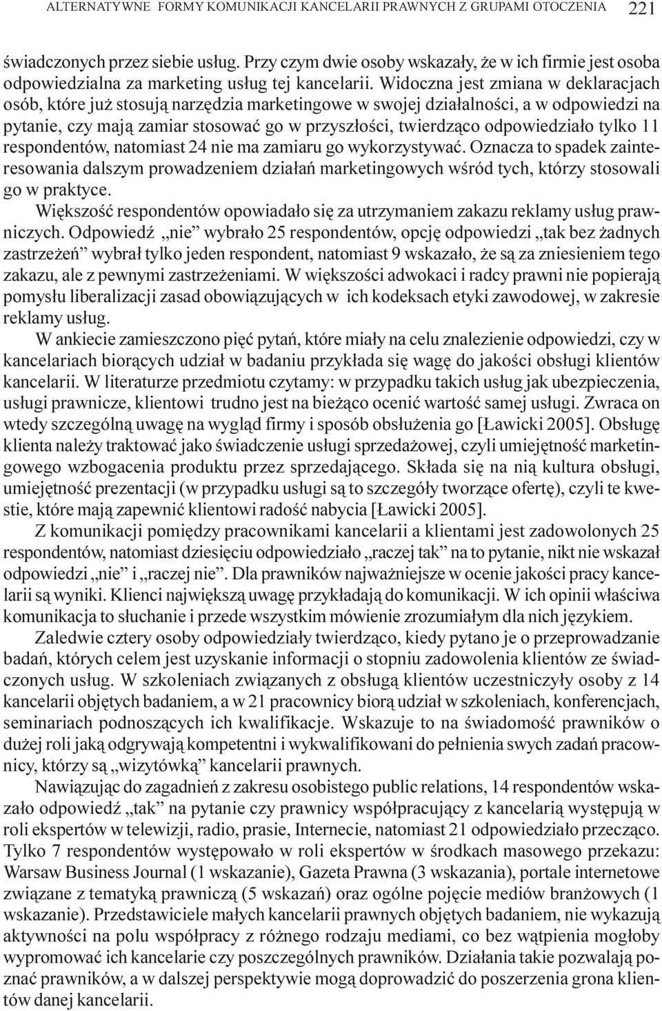 Widoczna jest zmiana w deklaracjach osób, które ju stosuj¹ narzêdzia marketingowe w swojej dzia³alnoœci, a w odpowiedzi na pytanie, czy maj¹ zamiar stosowaæ go w przysz³oœci, twierdz¹co odpowiedzia³o