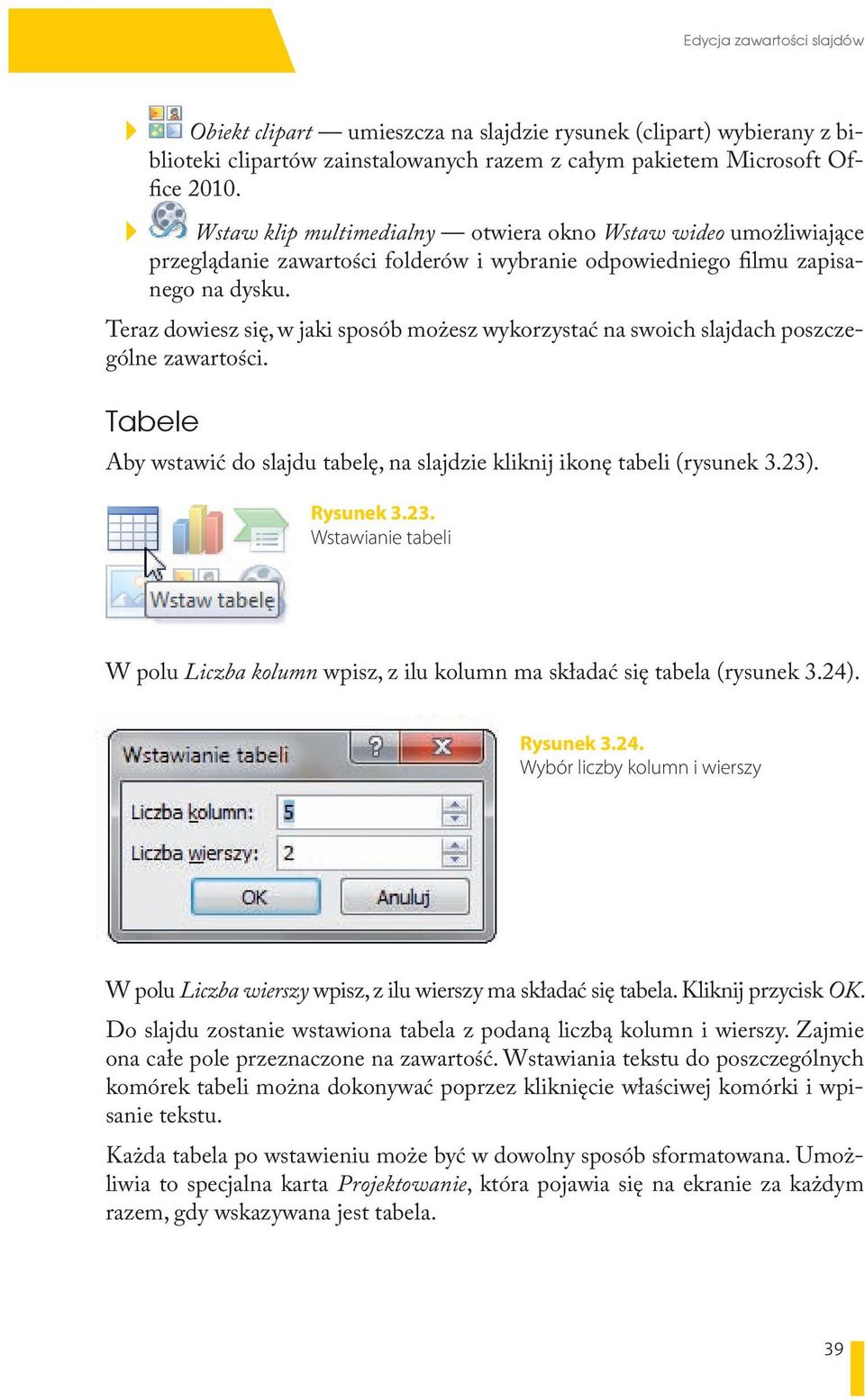 Teraz dowiesz się, w jaki sposób możesz wykorzystać na swoich slajdach poszczególne zawartości. Tabele Aby wstawić do slajdu tabelę, na slajdzie kliknij ikonę tabeli (rysunek 3.23)