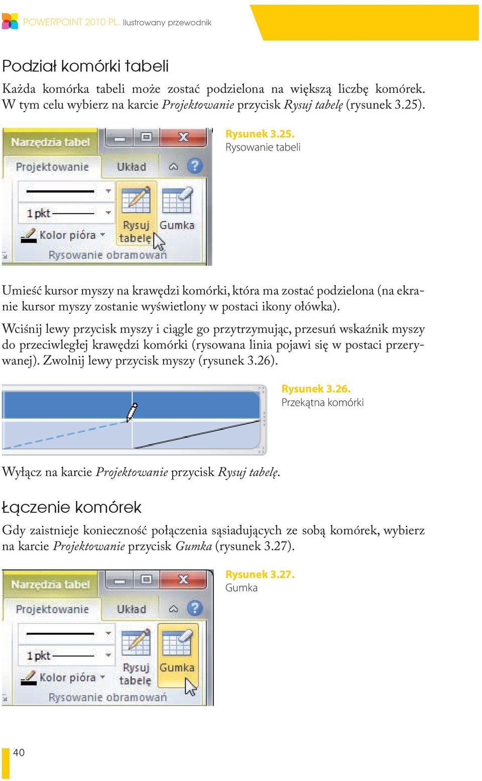 . Rysunek 3.25. Rysowanie tabeli Umieść kursor myszy na krawędzi komórki, która ma zostać podzielona (na ekranie kursor myszy zostanie wyświetlony w postaci ikony ołówka).