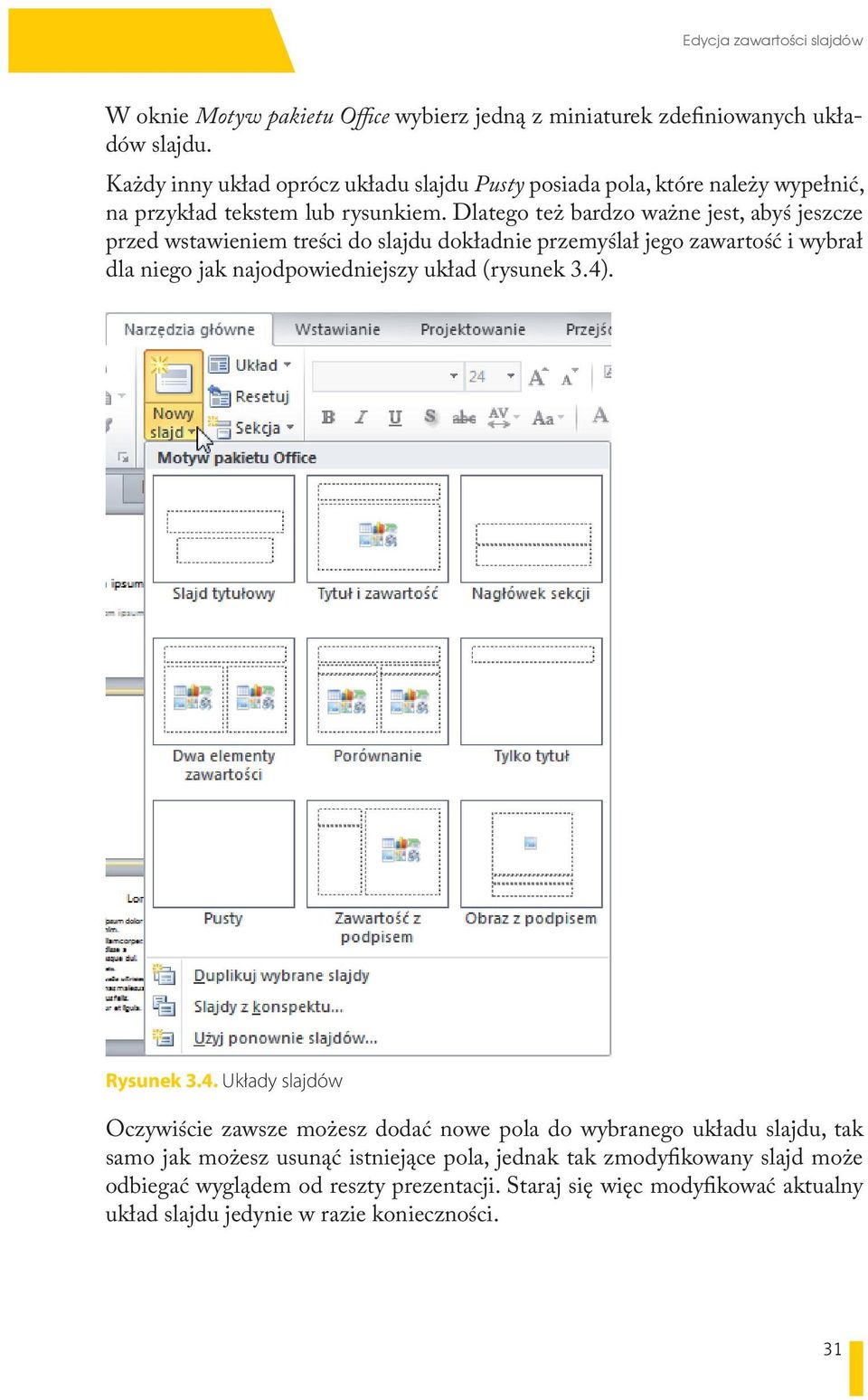 Dlatego też bardzo ważne jest, abyś jeszcze przed wstawieniem treści do slajdu dokładnie przemyślał jego zawartość i wybrał dla niego jak najodpowiedniejszy układ (rysunek 3.4).