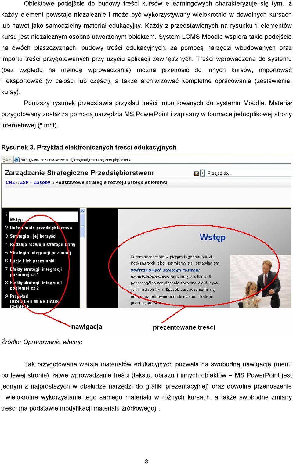 System LCMS Moodle wspiera takie podejście na dwóch płaszczyznach: budowy treści edukacyjnych: za pomocą narzędzi wbudowanych oraz importu treści przygotowanych przy użyciu aplikacji zewnętrznych.