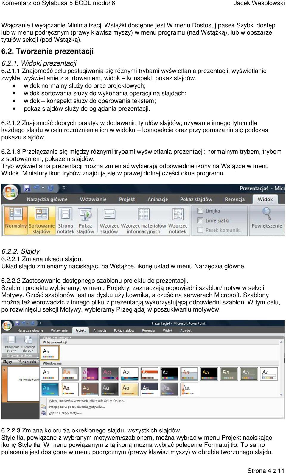 Widoki prezentacji 6.2.1.1 Znajomość celu posługiwania się różnymi trybami wyświetlania prezentacji: wyświetlanie zwykłe, wyświetlanie z sortowaniem, widok konspekt, pokaz slajdów.