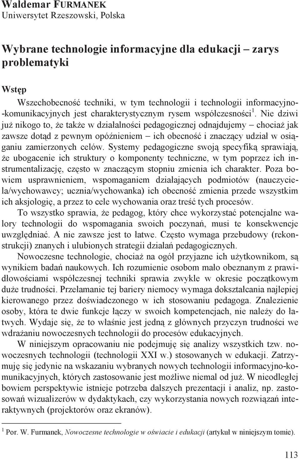 Nie dziwi ju nikogo to, e tak e w działalno ci pedagogicznej odnajdujemy chocia jak zawsze dot d z pewnym opó nieniem ich obecno i znacz cy udział w osi ganiu zamierzonych celów.