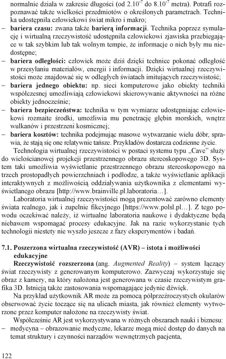 Technika poprzez symulacj i wirtualn rzeczywisto udost pniła człowiekowi zjawiska przebiegaj ce w tak szybkim lub tak wolnym tempie, e informacje o nich były mu niedost pne; bariera odległo ci: