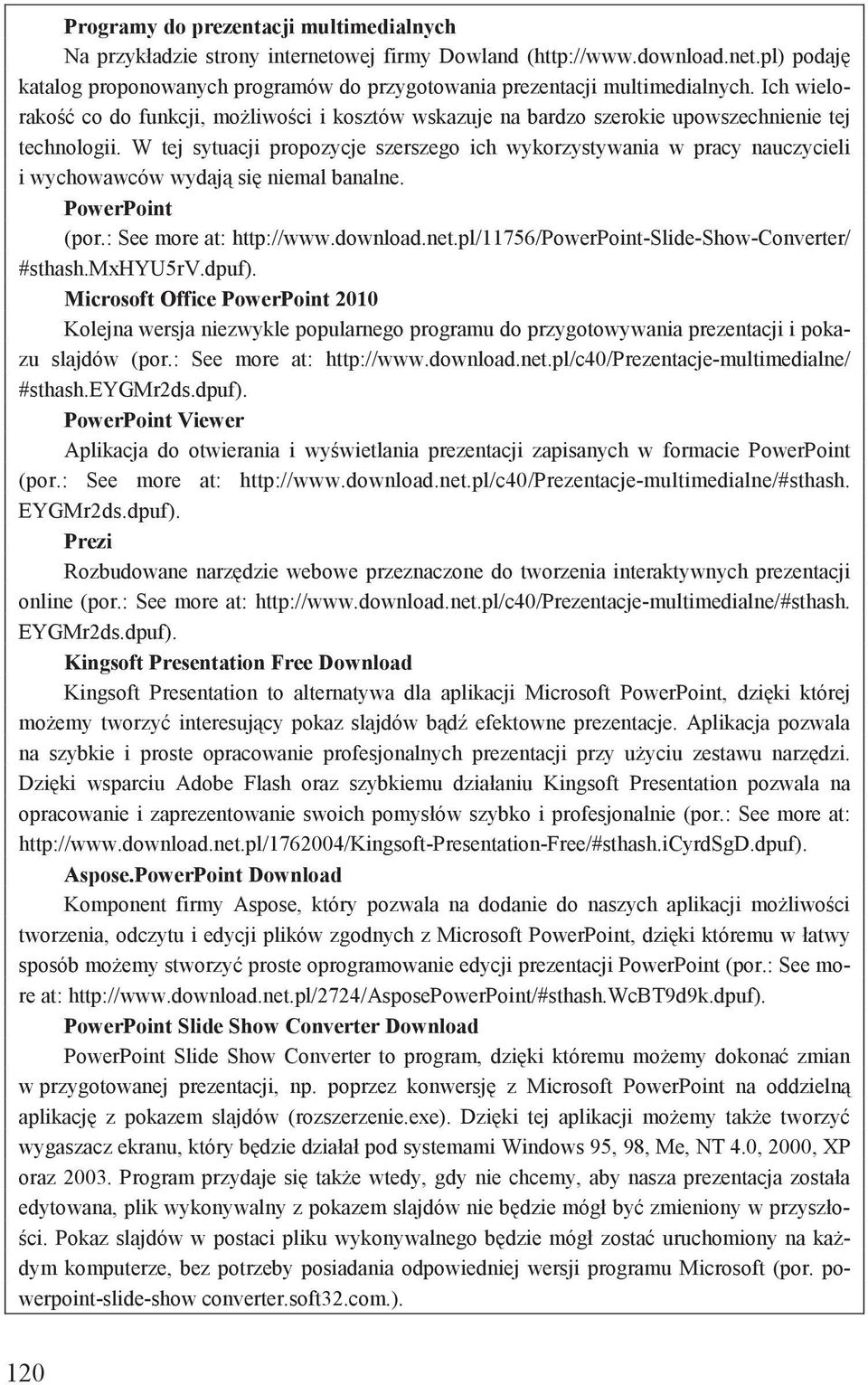 W tej sytuacji propozycje szerszego ich wykorzystywania w pracy nauczycieli i wychowawców wydaj si niemal banalne. PowerPoint (por.: See more at: http://www.download.net.