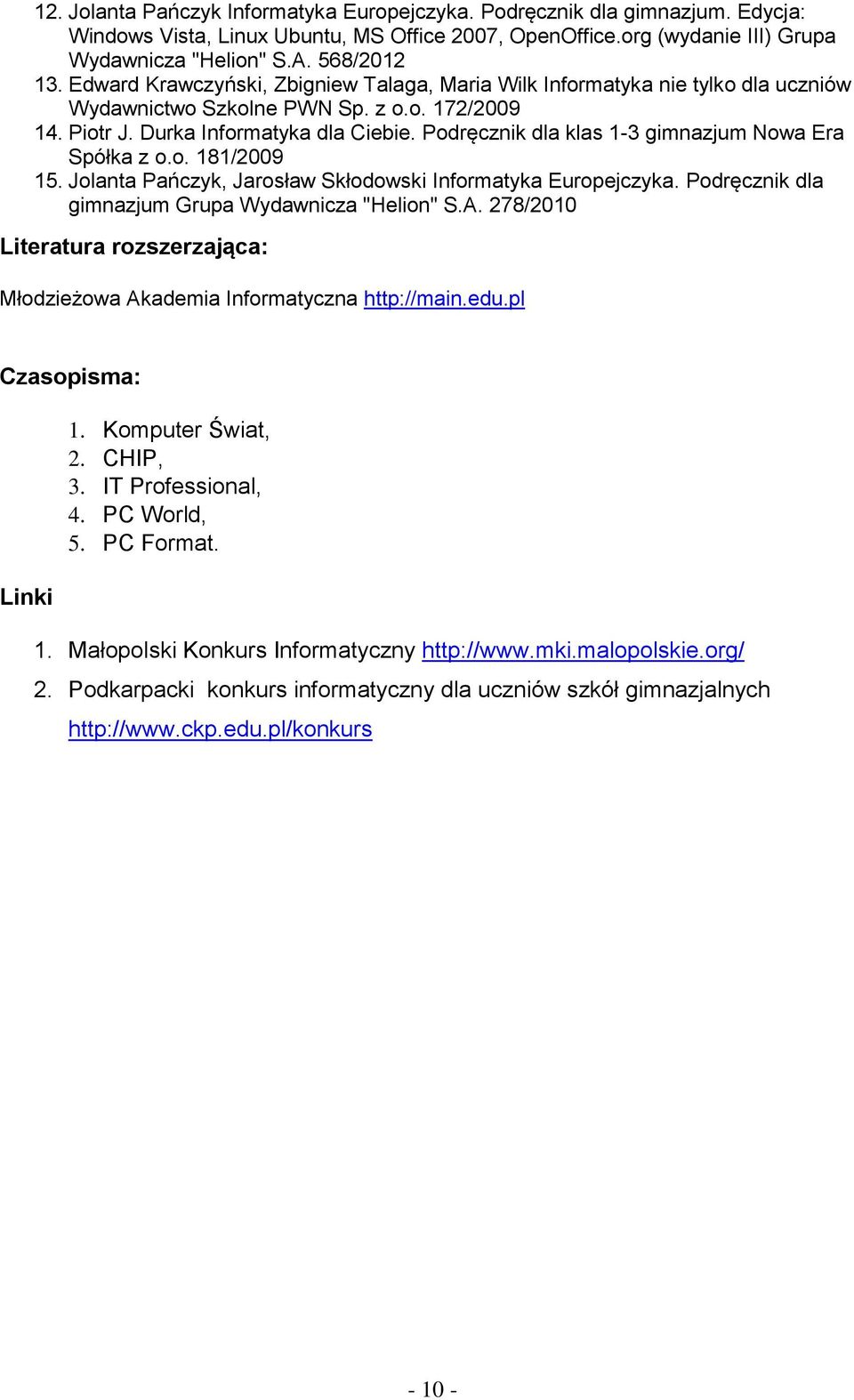 Podręcznik dla klas 1-3 gimnazjum Nowa Era Spółka z o.o. 181/2009 15. Jolanta Pańczyk, Jarosław Skłodowski Informatyka Europejczyka. Podręcznik dla gimnazjum Grupa Wydawnicza "Helion" S.A.