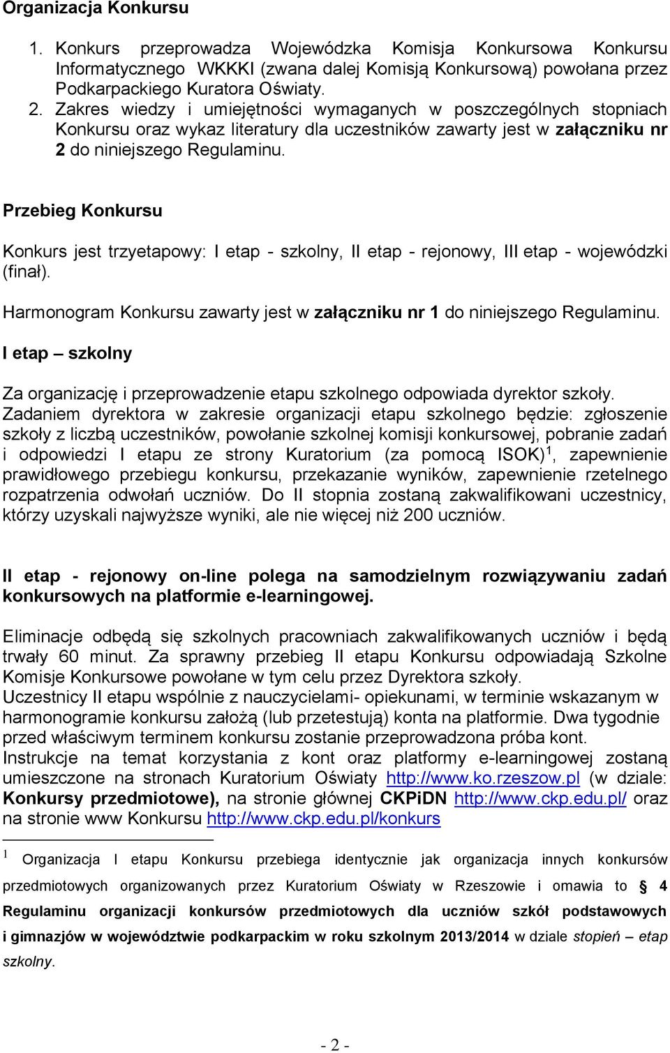 Przebieg Konkursu Konkurs jest trzyetapowy: I etap - szkolny, II etap - rejonowy, III etap - wojewódzki (finał). Harmonogram Konkursu zawarty jest w załączniku nr 1 do niniejszego Regulaminu.