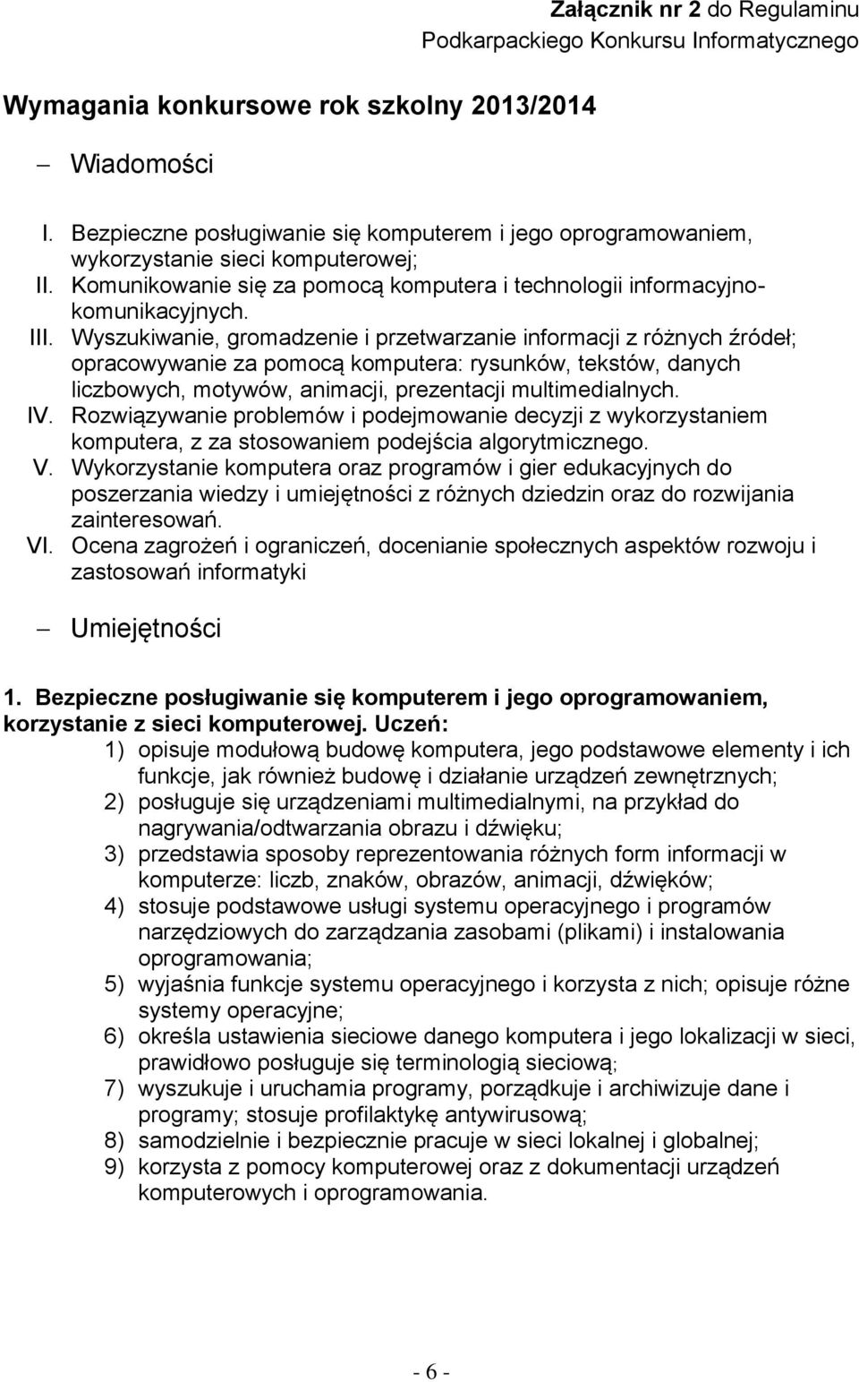 Wyszukiwanie, gromadzenie i przetwarzanie informacji z różnych źródeł; opracowywanie za pomocą komputera: rysunków, tekstów, danych liczbowych, motywów, animacji, prezentacji multimedialnych. IV.