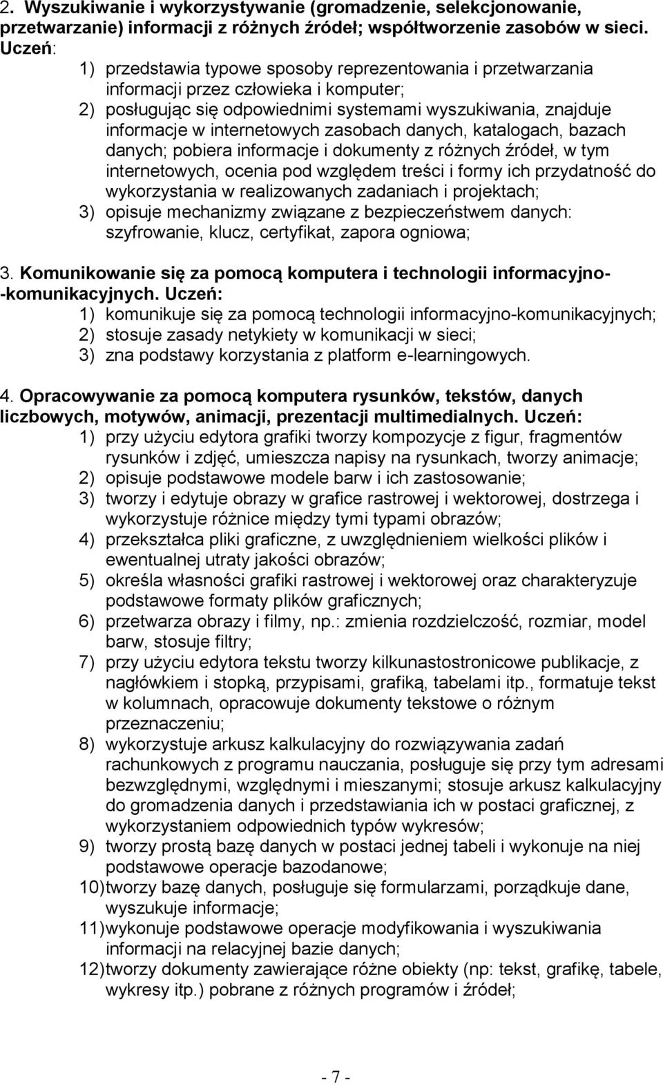 zasobach danych, katalogach, bazach danych; pobiera informacje i dokumenty z różnych źródeł, w tym internetowych, ocenia pod względem treści i formy ich przydatność do wykorzystania w realizowanych