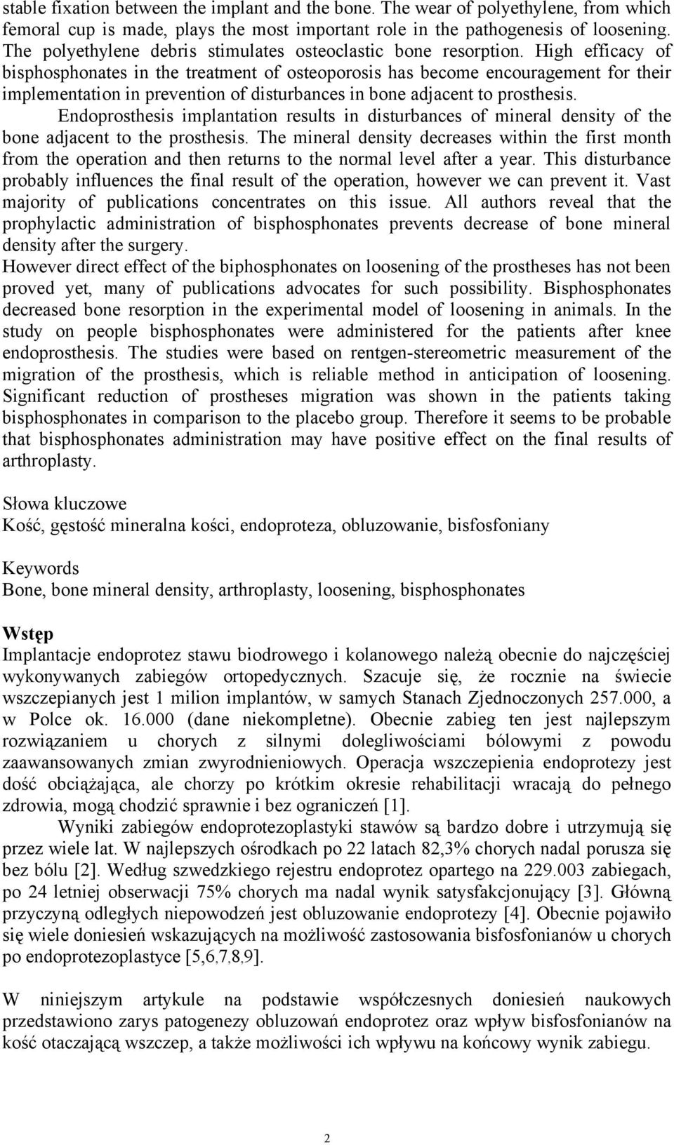 High efficacy of bisphosphonates in the treatment of osteoporosis has become encouragement for their implementation in prevention of disturbances in bone adjacent to prosthesis.