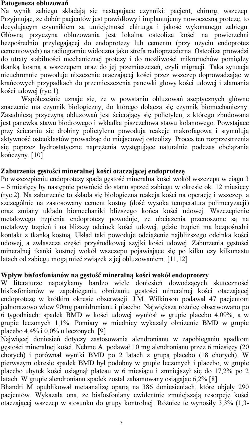 Główną przyczyną obluzowania jest lokalna osteoliza kości na powierzchni bezpośrednio przylegającej do endoprotezy lub cementu (przy użyciu endoprotez cementowych) na radiogramie widoczna jako strefa