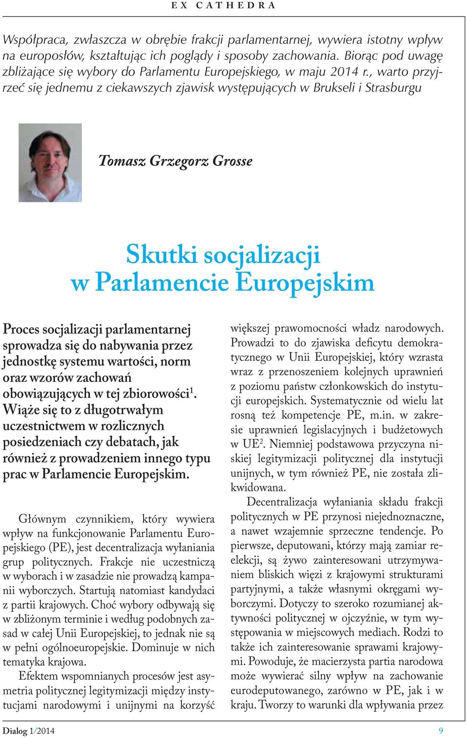 , warto przyjrzeć się jednemu z ciekawszych zjawisk występujących w Brukseli i Strasburgu Tomasz Grzegorz Grosse Skutki socjalizacji w Parlamencie Europejskim Proces socjalizacji parlamentarnej