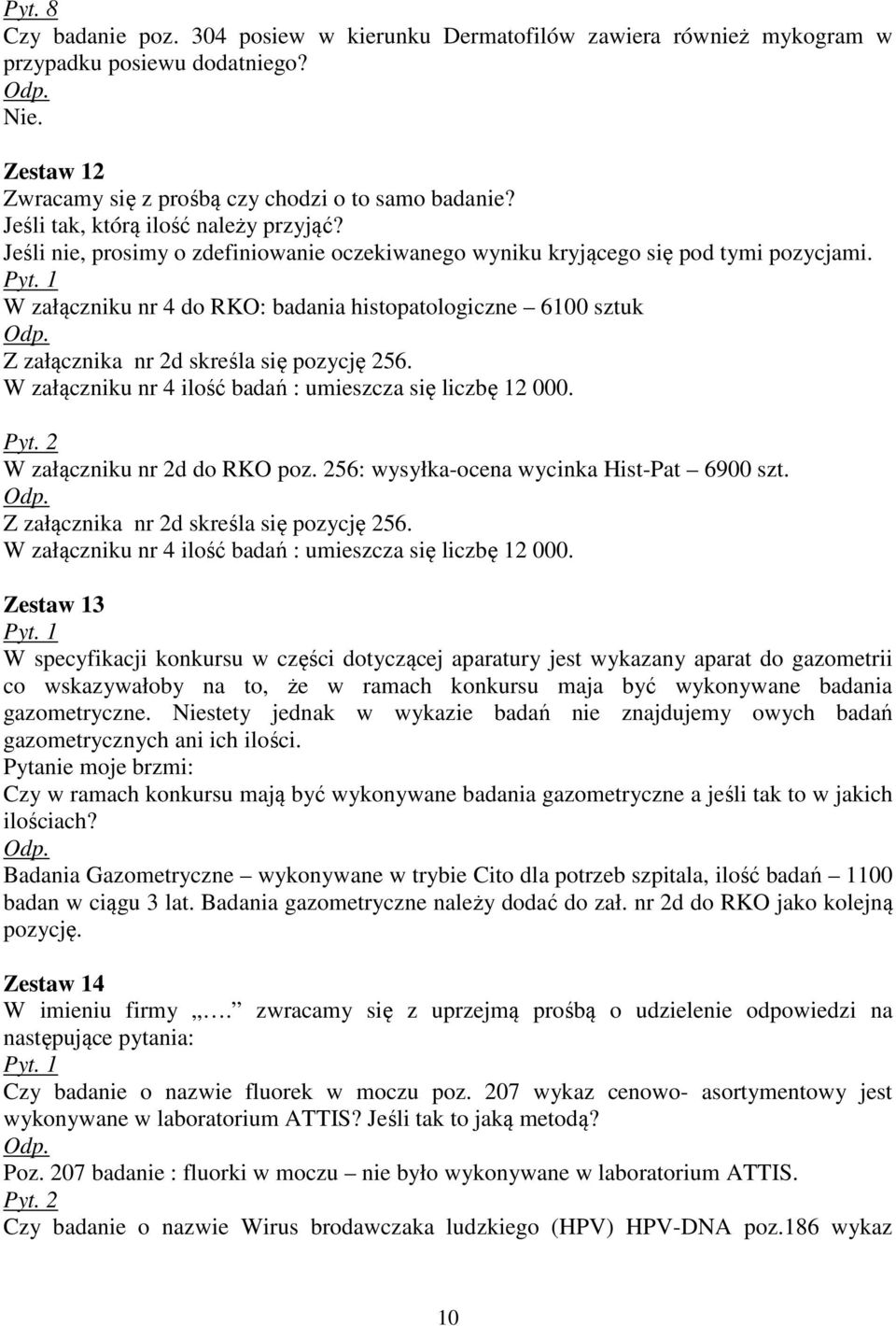 W załączniku nr 4 do RKO: badania histopatologiczne 6100 sztuk Z załącznika nr 2d skreśla się pozycję 256. W załączniku nr 4 ilość badań : umieszcza się liczbę 12 000. W załączniku nr 2d do RKO poz.