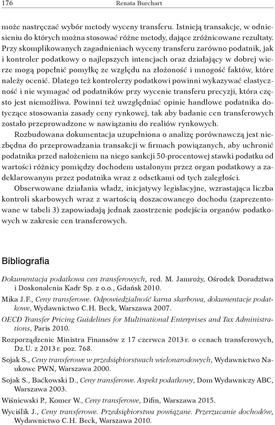 i mnogość faktów, które należy ocenić. Dlatego też kontrolerzy podatkowi powinni wykazywać elastyczność i nie wymagać od podatników przy wycenie transferu precyzji, która często jest niemożliwa.