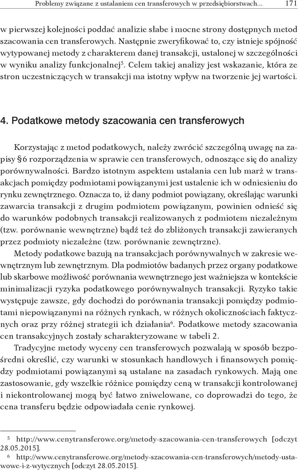 Celem takiej analizy jest wskazanie, która ze stron uczestniczących w transakcji ma istotny wpływ na tworzenie jej wartości. 4.