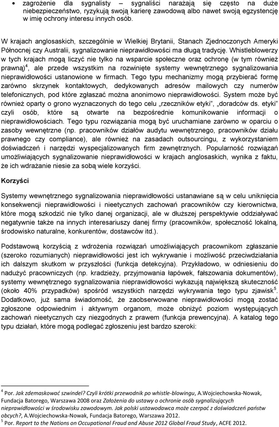 Whistleblowerzy w tych krajach mogą liczyć nie tylko na wsparcie społeczne oraz ochronę (w tym również prawną) 4, ale przede wszystkim na rozwinięte systemy wewnętrznego sygnalizowania