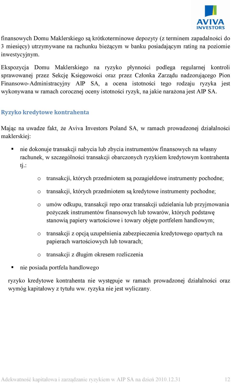 ocena istotności tego rodzaju ryzyka jest wykonywana w ramach corocznej oceny istotności ryzyk, na jakie narażona jest AIP SA.