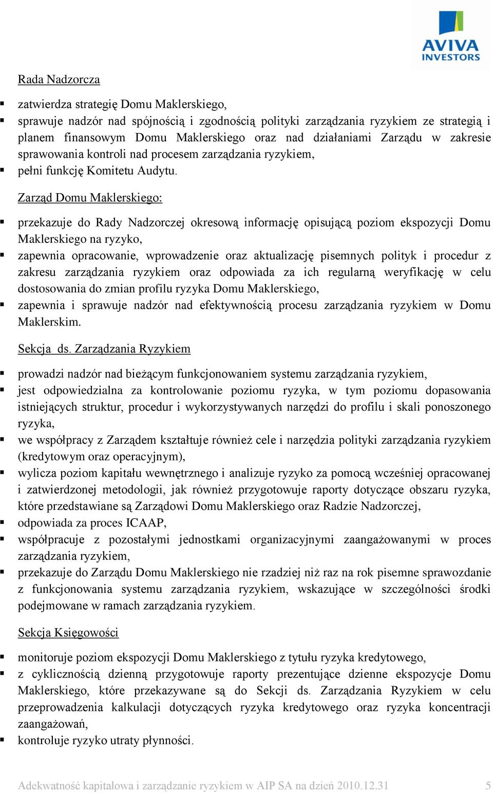 Zarząd Domu Maklerskiego: przekazuje do Rady Nadzorczej okresową informację opisującą poziom ekspozycji Domu Maklerskiego na ryzyko, zapewnia opracowanie, wprowadzenie oraz aktualizację pisemnych