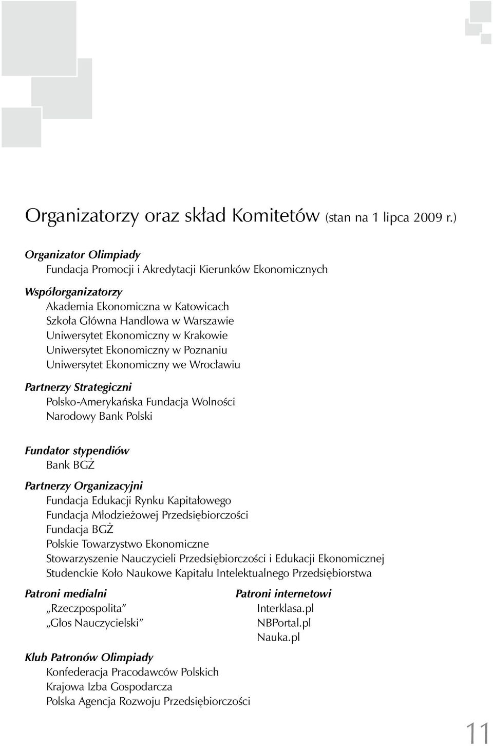 Krakowie Uniwersytet Ekonomiczny w Poznaniu Uniwersytet Ekonomiczny we Wrocławiu Partnerzy Strategiczni Polsko-Amerykańska Fundacja Wolności Narodowy Bank Polski Fundator stypendiów Bank BGŻ