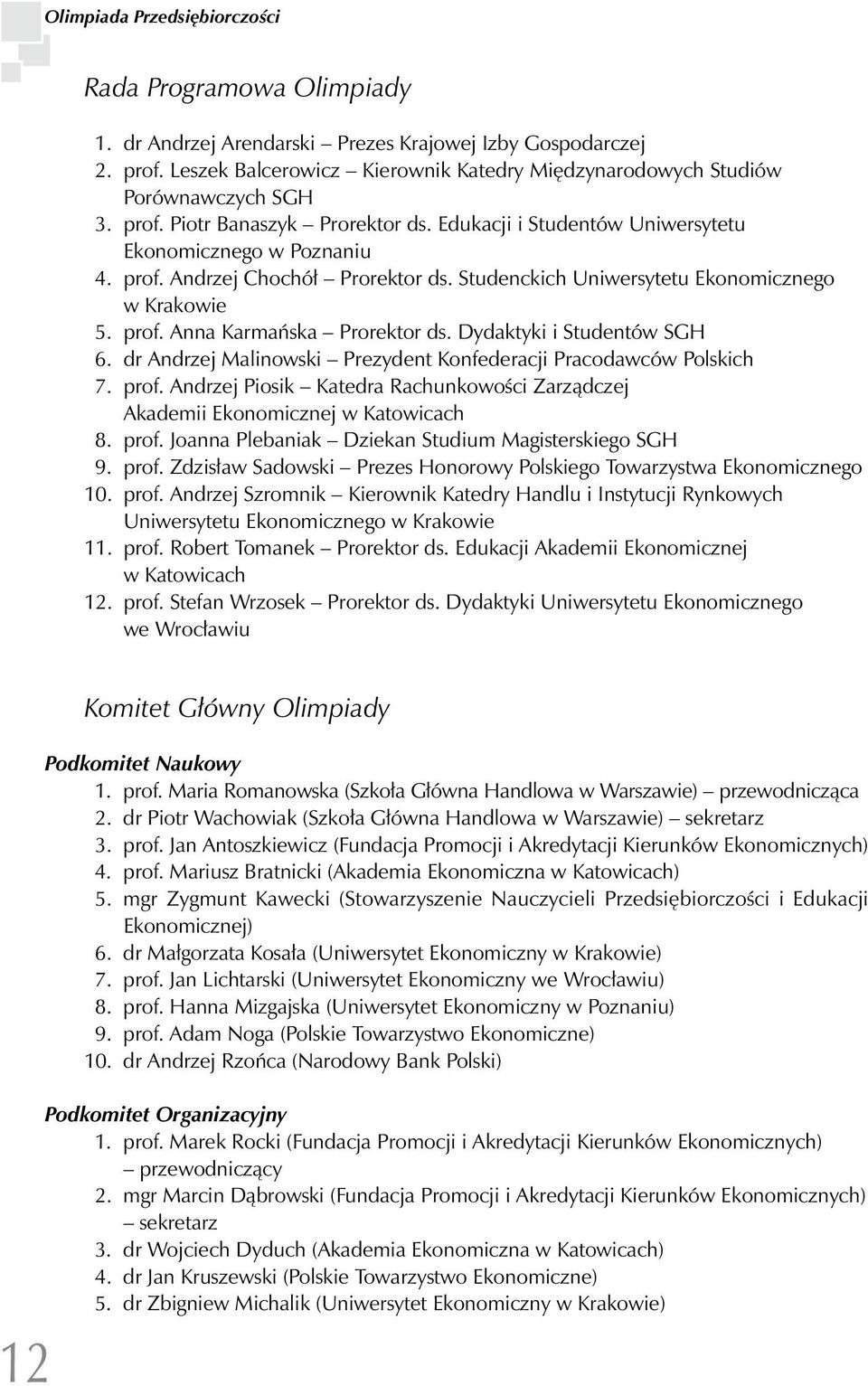 Studenckich Uniwersytetu Ekonomicznego w Krakowie 5. prof. Anna Karmańska Prorektor ds. Dydaktyki i Studentów SGH 6. dr Andrzej Malinowski Prezydent Konfederacji Pracodawców Polskich 7. prof. Andrzej Piosik Katedra Rachunkowości Zarządczej Akademii Ekonomicznej w Katowicach 8.