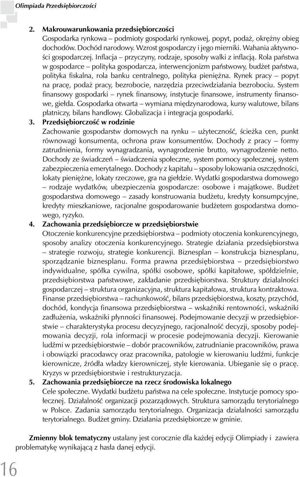 Rola państwa w gospodarce polityka gospodarcza, interwencjonizm państwowy, budżet państwa, polityka fiskalna, rola banku centralnego, polityka pieniężna.