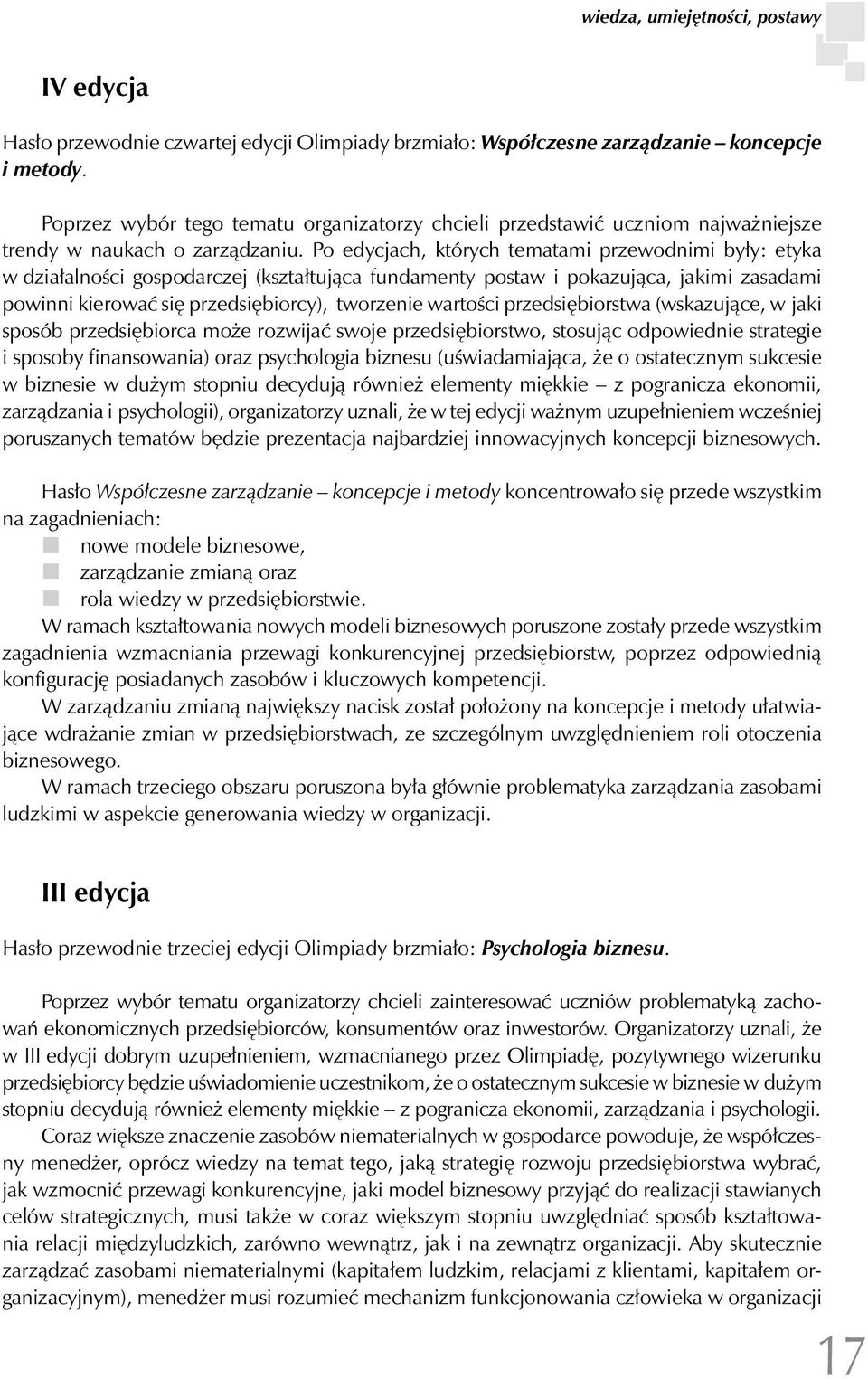 Po edycjach, których tematami przewodnimi były: etyka w działalności gospodarczej (kształtująca fundamenty postaw i pokazująca, jakimi zasadami powinni kierować się przedsiębiorcy), tworzenie